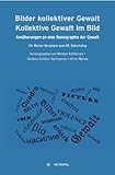  Bilder kollektiver Gewalt – Kollektive Gewalt im Bild: Annäherungen an eine Ikonographie der Gewalt. Für Werner Bergmann zum 65. Geburtstag