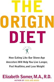 The Origin Diet: How Eating Like Our Stone Age Ancestors Will Maximize Your Health