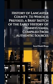 Hardcover History of Lancaster County. To Which is Prefixed, a Brief Sketch of the Early History of Pennsylvania. Compiled From Authentic Sources Book