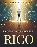 La Ciencia de Hacerse Rico: El Método Probado para Crear Riqueza y Libertad Financiera (Spanish Edition)