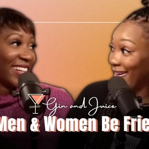 13 Gin & Juice Podcast Can Men & Women Be Friends + Thanksgiving
