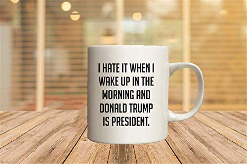 I Hate it When I Wake up and Donald Trump is President Mug Anti-Trump Mug Offensive Mugs Funny Mug Sublimated Mug