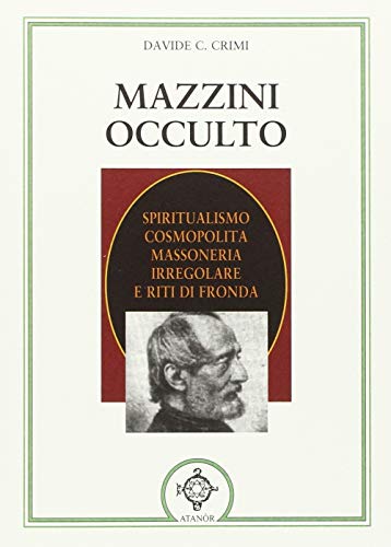 Mazzini occulto. Spiritualismo cosmopolita, massoneria irregolare e riti di frond
