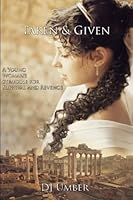 Taken & Given: A Young Woman's Struggle for Survival and Revenge (Ancient Conflicts Book 1) 069287139X Book Cover