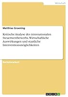 Kritische Analyse des internationalen Steuerwettbewerbs. Wirtschaftliche Auswirkungen und staatliche Interventionsm�glichkeiten 3668068933 Book Cover