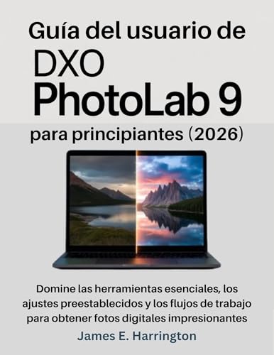 Guía del usuario de DxO PhotoLab 9 para principiantes (2026): Domine las herramientas esenciales, los ajustes preestablecidos y los flujos de trabajo para obtener fotos digitales impresionantes