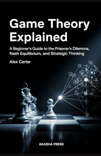 Game Theory Explained: A Beginner's Guide to the Prisoner's Dilemma, Nash Equilibrium, and Strategic Thinking