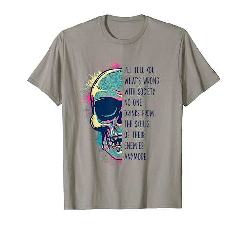 What's Wrong With Society? Drink From the Skulls of Enemies T-Shirt