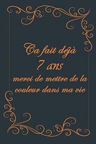 Ça fait déjà 7 ans merci de mettre de la couleur dans ma vie: journal intime, anniversaire de mariage, Idée Cadeau 7 ans De Mariage, cadeau anniversaire mariage 7 ans , "6 x 9", 120 pages Lignés .