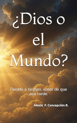 ?Dios o el Mundo?: Decide a tiempo, antes de que sea tarde.