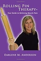 Rolling Pin Therapy: Your Guide To Relieving Muscle Pain 1450520669 Book Cover