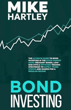 Bond Investing: The Ultimate Guide to Bond Investing in the Stock Market Using Treasury Bonds, Low-Risk ETFs and Optimized Trading Strategies to ... for a Regular Income (Investing with Safety)
