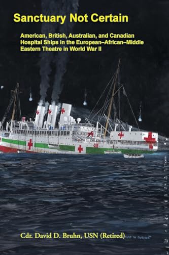 Sanctuary Not Certain: American, British, Australian, and Canadian Hospital Ships in the...
