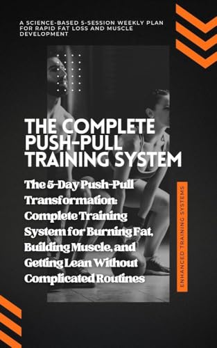 The 5-Day Push-Pull Transformation: Complete Training System for Burning Fat,