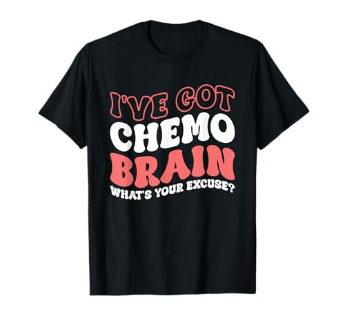 I've Got Chemo Brain What's Your Excuse Oncología Camiseta
