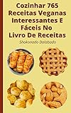  Cozinhar 765 Receitas Veganas Interessantes E Fáceis No Livro De Receitas: Receitas Vegetarianas E Deliciosas Receitas Veganas - Receitas De Saladas, Café ... Jantar, Sanduíches, (Portuguese Edition)
