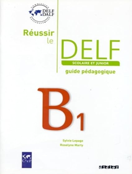 Reussir le Delf Scolaire et Junior B1:guide Pedagogique