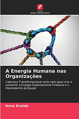 A Energia Humana nas Organizações: Liderança Transformacional como meio para criar e sustentar a Energia Organizacional Produtiva e o Desempenho da Equipe
