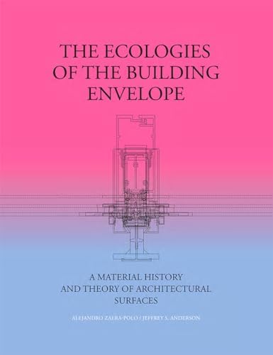 The Ecologies of the Building Envelope: A Material History and Theory of Architectural Surfaces