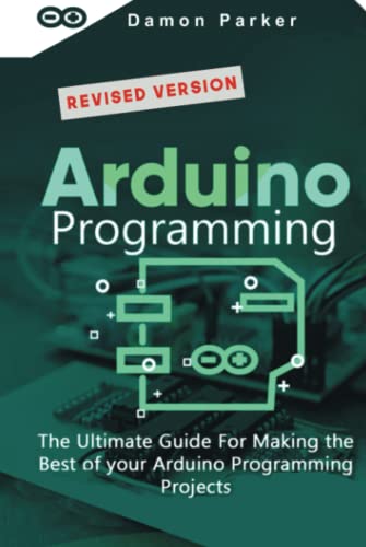Arduino Programming: The Ultimate Guide For Making The Best Of Your Arduino Programming Projects