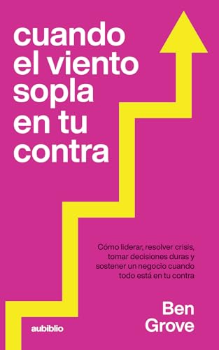 Cuando el viento sopla en tu contra: Cómo liderar, resolver crisis, tomar decisiones duras y sostener un negocio cuando todo está en tu contra