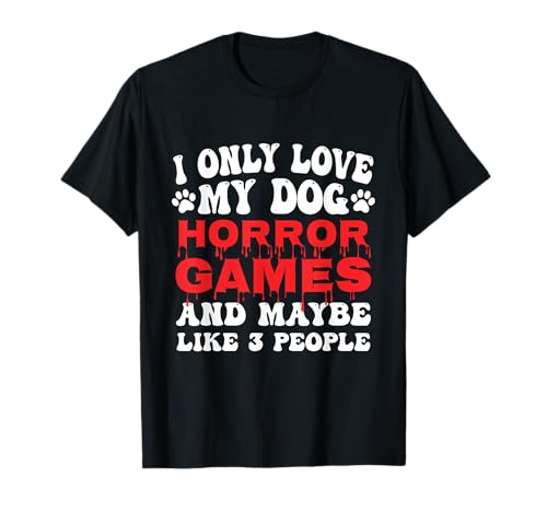 I Only Love My Dog, Horror Games and Maybe Like 3 People T-Shirt
