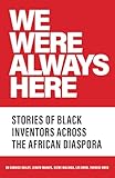 We Were Always Here: Stories of Black Inventors Across the African Diaspora