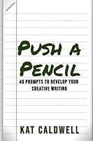 Push a Pencil : 40 Prompts to Further Develop Your Creative Writing 1797640569 Book Cover
