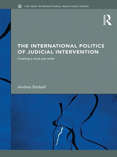 The International Politics of Judicial Intervention: Creating a more just order (By: Andrea Birdsall)