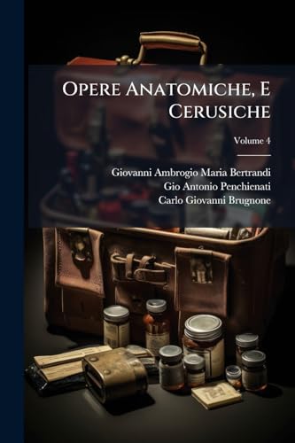 Opere Anatomiche, E Cerusiche; Volume 4 (Italian Edition)