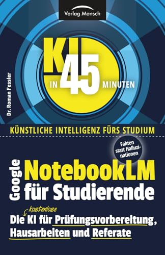 Google NotebookLM für Studierende | Die kostenlose KI für Prüfungsvorbereitung, Hausarbeiten und Referate: Fakten statt Halluzinationen (KI in 45 Minuten - Künstliche Intelligenz fürs Studium)