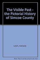 The Visible Past: The Pictorial History of Simcoe County B000NKPMUA Book Cover