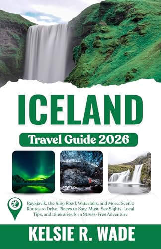Iceland Travel Guide 2026: Reykjavik, the Ring Road, Waterfalls, and More: Scenic Routes to Drive, Places to Stay, Must-See Sights, Local Tips, and Itineraries for a Stress-Free Adventure