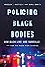 Policing Black Bodies: How Black Lives Are Surveilled and How to Work for Change