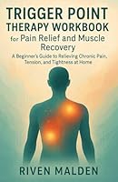 Trigger Point Therapy Workbook for Pain Relief and Muscle Recovery: A Beginner’s Guide to Relieving Chronic Pain, Tension, and Tightness at Home B0F6D2ZVW9 Book Cover