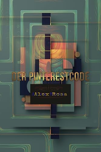 Der Pinterestcode: Das Erwachen der Siren: Knacke den Algorithmus – Von der visuellen Suchmaschine zum explosiven Business-Wachstum: Der ultimative Ratgeber mit fesselnder Roman-Story