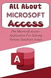 All About Microsoft Access: The Microsoft Access Application For Solving Various Database Issues (English Edition)