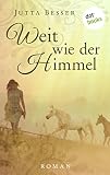 Weit wie der Himmel: Roman - Jutta Besser 