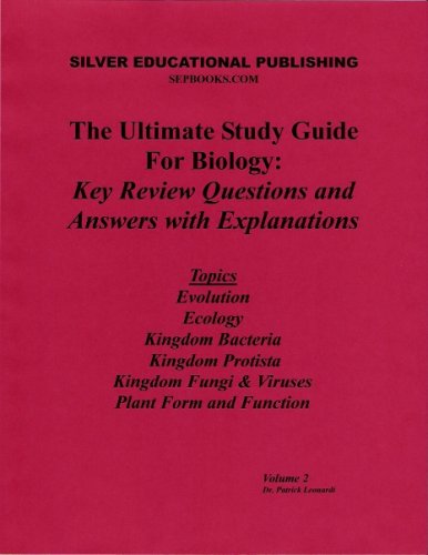 The Ultimate Study Guide For Biology: Key Review Questions and Answers with Explanations (Topics: Evolution, Ecology, Kingdom Bacteria, Kingdom Protista, Kingdom Fungi & Viruses, Plant Form and Function) Volume 2