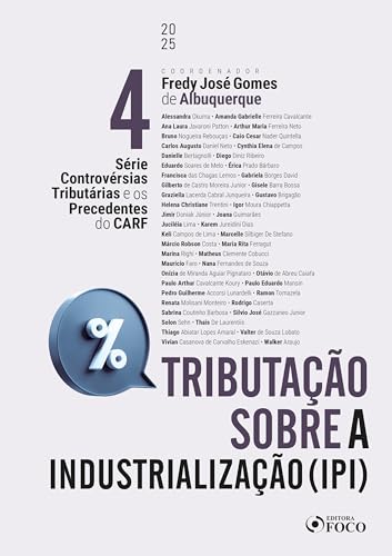 Ipi tributação sobre a industrialização – 1ª ed – 2025 – volume 4: controvérsias tributárias e os precedentes do carf
