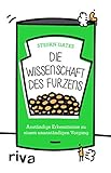 Die Wissenschaft des Furzens: Anständige Erkenntnisse zu einem unanständigen Vorgang (German...