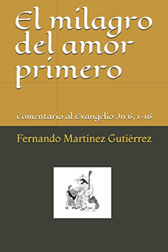 El milagro del amor primero: Comentario al Evangelio Jn 6, 1-16 (Spanish Edition)