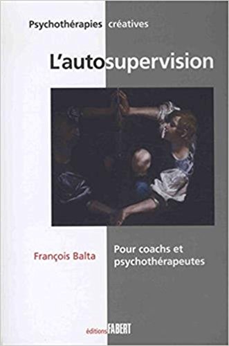 L'autosupervision : Pour coachs et psychotherapeutes - Une méthode et un mode d'emploi d'orientation systémique