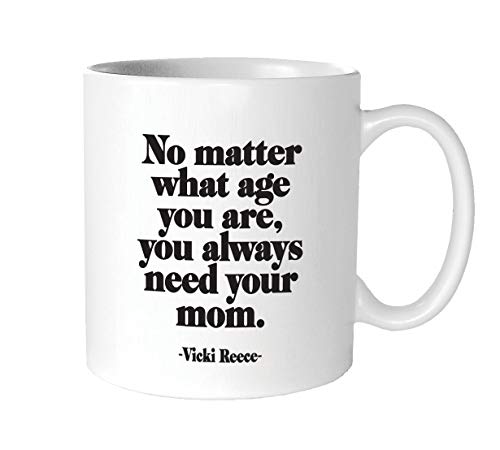 Quotable"No Matter What Age You Are. You Always Need Your Mom." Quote Mug