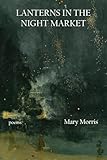 Lanterns in the Night Market: Poems (Volume 36) (21st Century Poets)