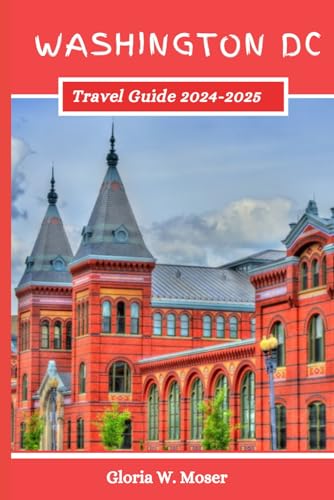 Washington DC Travel Guide 2024-2025: Create Lasting Memories in the Dynamic Capital of the United States