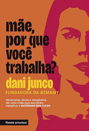 Mãe, por que você trabalha?: Devaneios, dicas e desabafos de uma mãe que escolheu trabalhar e maternar sem culpa - Junco, Dani