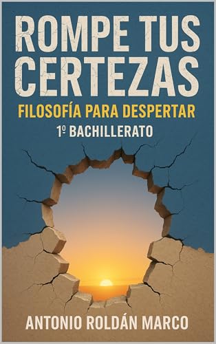 ROMPE TUS CERTEZAS. FILOSOFÍA PARA DESPERTAR : 1º Bachillerato