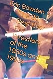 The 20 Best Ever Pro Wrestlers of the 1980s and 1990s