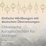  Einfache Hörübungen mit deutschen Übersetzungen: Chinesische Kurzgeschichten für Anfänger
